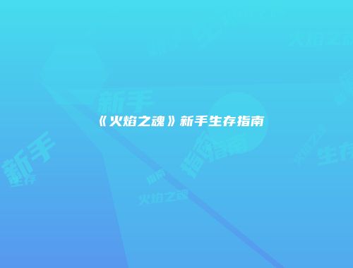 《火焰之魂》新手生存指南