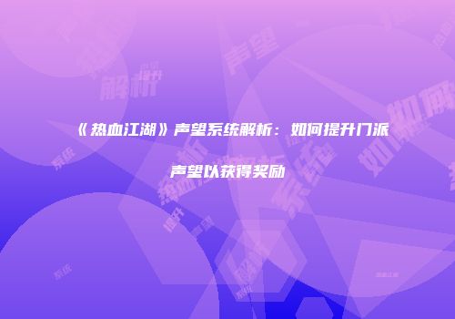 《热血江湖》声望系统解析：如何提升门派声望以获得奖励