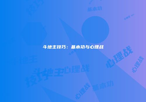 斗地主技巧：基本功与心理战