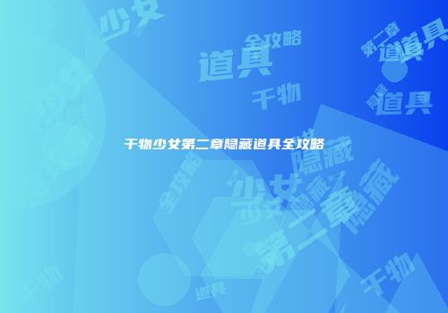 干物少女第二章隐藏道具全攻略