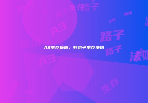 A3生存指南：野路子生存法则