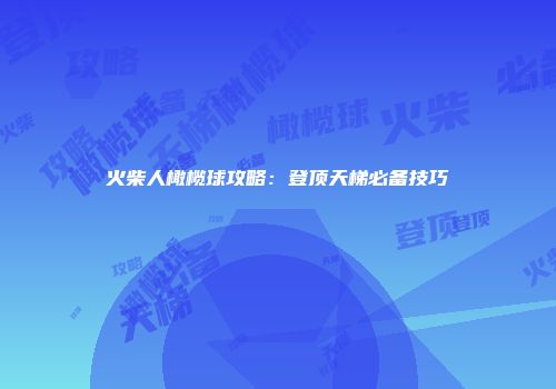火柴人橄榄球攻略：登顶天梯必备技巧
