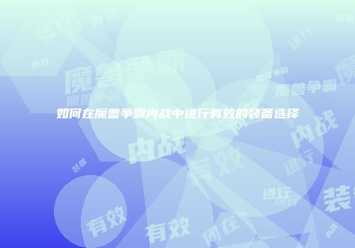 如何在魔兽争霸内战中进行有效的装备选择