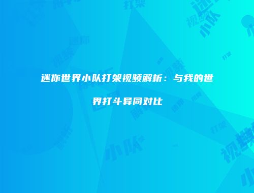 迷你世界小队打架视频解析：与我的世界打斗异同对比