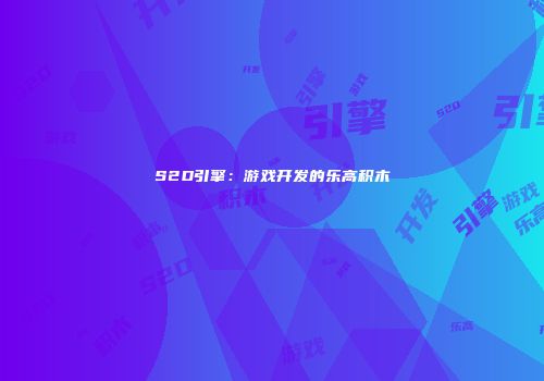 S2D引擎：游戏开发的乐高积木