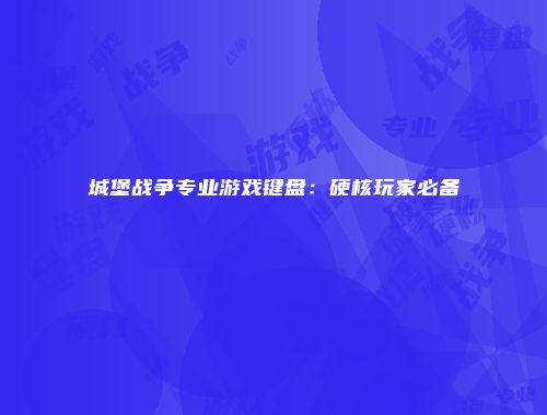城堡战争专业游戏键盘：硬核玩家必备