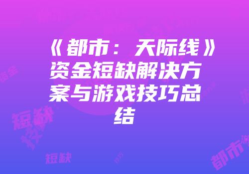 《都市：天际线》资金短缺解决方案与游戏技巧总结