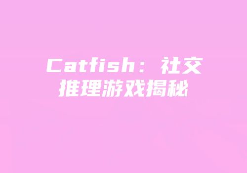 Catfish：社交推理游戏揭秘