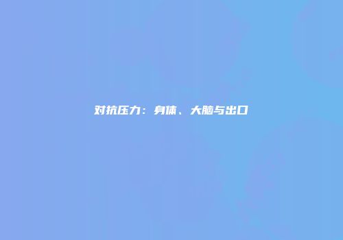 对抗压力：身体、大脑与出口