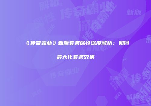 《传奇霸业》新版套装属性深度解析：如何最大化套装效果
