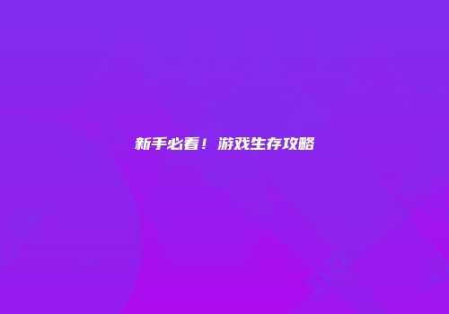 新手必看！游戏生存攻略