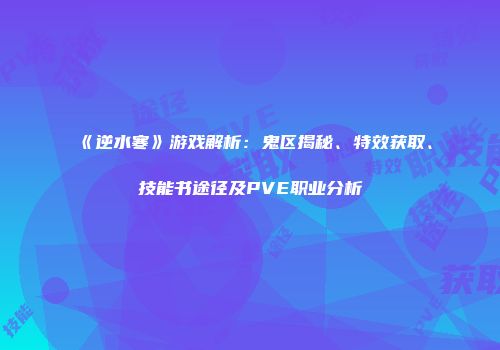 《逆水寒》游戏解析：鬼区揭秘、特效获取、技能书途径及PVE职业分析