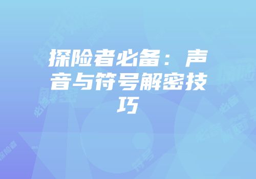 探险者必备：声音与符号解密技巧