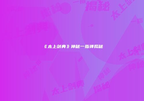 《太上剑典》神秘一指禅揭秘