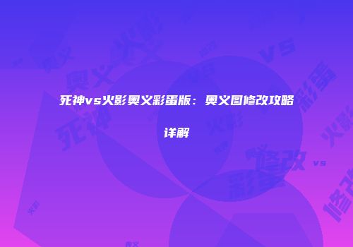 死神vs火影奥义彩蛋版：奥义图修改攻略详解