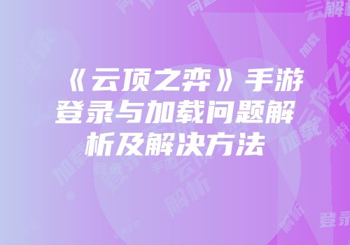 《云顶之弈》手游登录与加载问题解析及解决方法