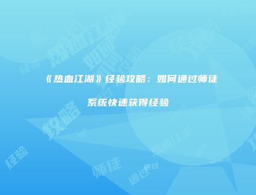 《热血江湖》经验攻略：如何通过师徒系统快速获得经验