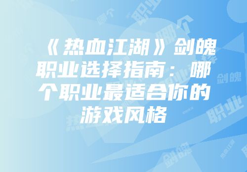《热血江湖》剑魄职业选择指南：哪个职业最适合你的游戏风格