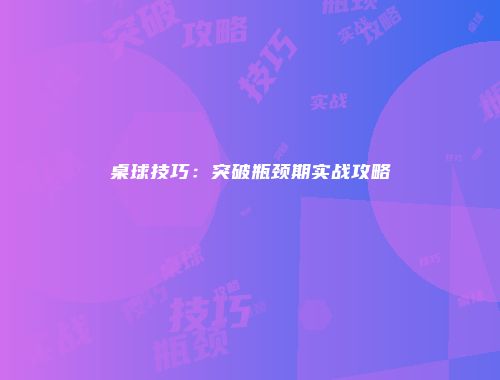 桌球技巧：突破瓶颈期实战攻略