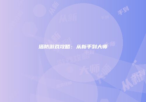 塔防游戏攻略：从新手到大师
