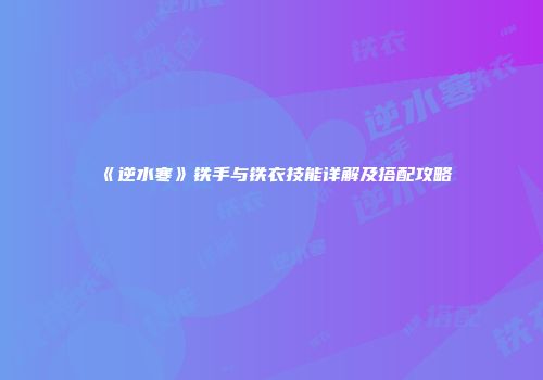 《逆水寒》铁手与铁衣技能详解及搭配攻略