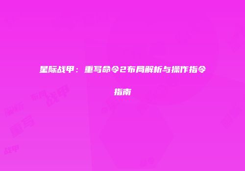 星际战甲：重写命令2布局解析与操作指令指南