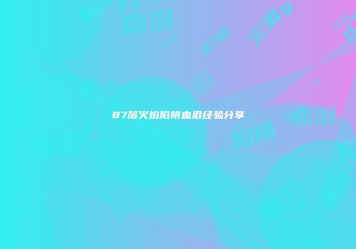 87层火焰陷阱血泪经验分享