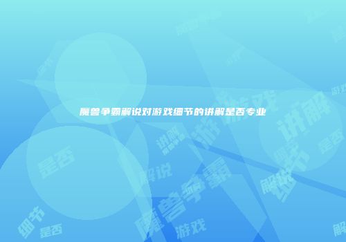 魔兽争霸解说对游戏细节的讲解是否专业