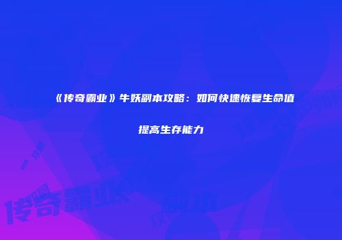 《传奇霸业》牛妖副本攻略：如何快速恢复生命值提高生存能力