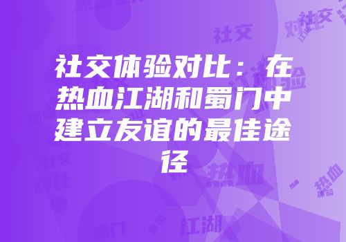 社交体验对比：在热血江湖和蜀门中建立友谊的最佳途径