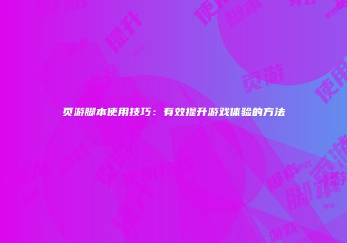 页游脚本使用技巧：有效提升游戏体验的方法