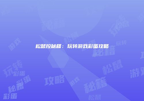 松鼠控秘籍：玩转游戏彩蛋攻略