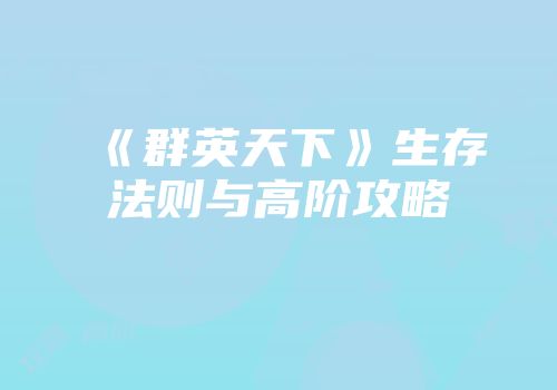 《群英天下》生存法则与高阶攻略