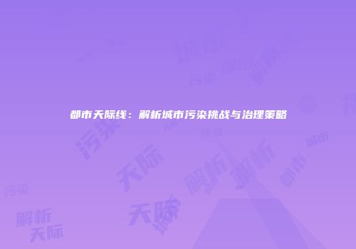 都市天际线：解析城市污染挑战与治理策略