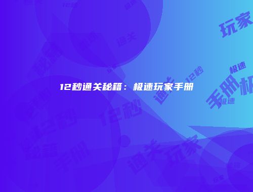12秒通关秘籍：极速玩家手册