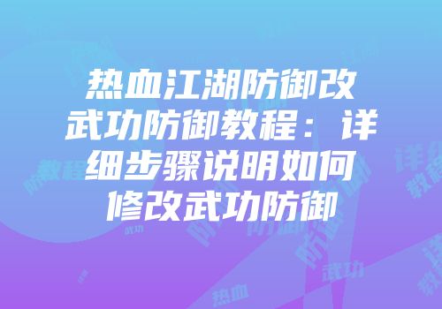 热血江湖防御改武功防御教程：详细步骤说明如何修改武功防御