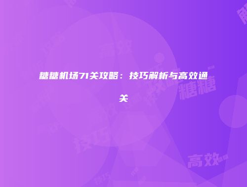 糖糖机场71关攻略：技巧解析与高效通关