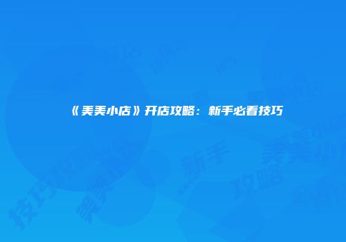 《美美小店》开店攻略：新手必看技巧