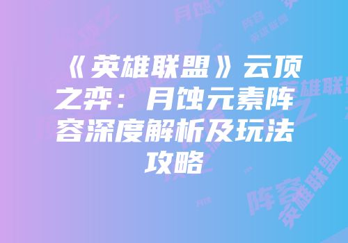 《英雄联盟》云顶之弈：月蚀元素阵容深度解析及玩法攻略