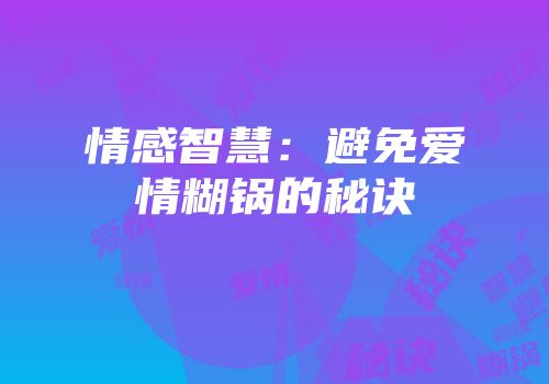 情感智慧：避免爱情糊锅的秘诀