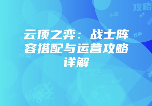 云顶之弈：战士阵容搭配与运营攻略详解