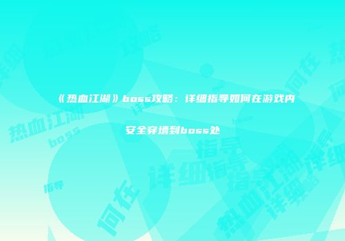 《热血江湖》boss攻略：详细指导如何在游戏内安全穿墙到boss处