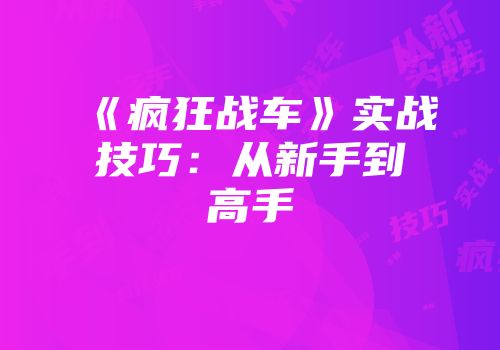 《疯狂战车》实战技巧：从新手到高手