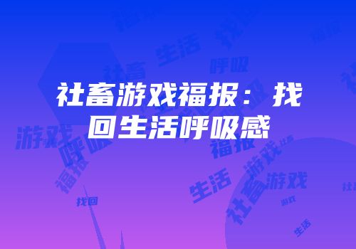 社畜游戏福报：找回生活呼吸感