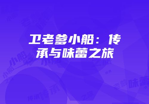 卫老爹小船：传承与味蕾之旅