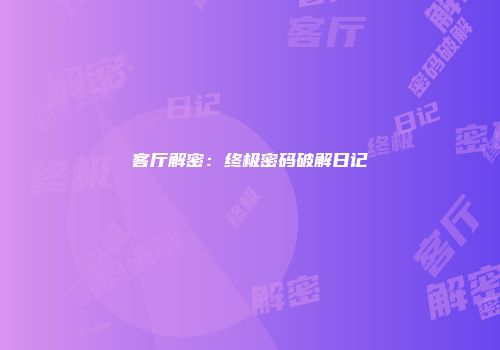 客厅解密：终极密码破解日记