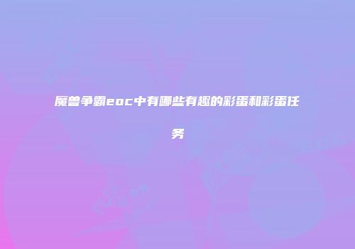 魔兽争霸eoc中有哪些有趣的彩蛋和彩蛋任务