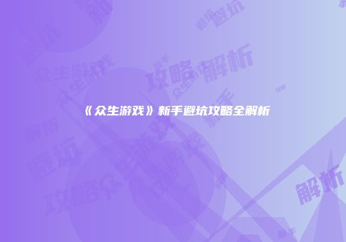 《众生游戏》新手避坑攻略全解析