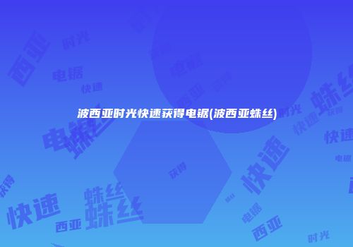 波西亚时光快速获得电锯(波西亚蛛丝)
