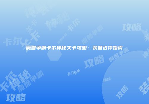 魔兽争霸卡尔神秘关卡攻略：装备选择指南